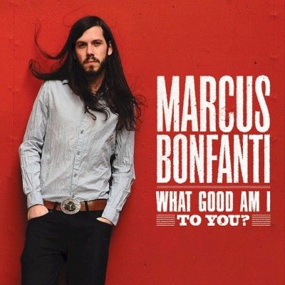 Marcus Bonfanti – ‘What Good Am I To You?’ Album Review