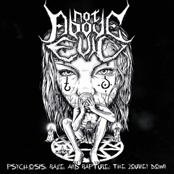 Not Above Evil – ‘Pyschosis, Rage And Rapture: The Journey Down’ EP Review